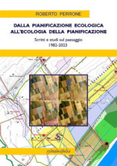 Dalla pianificazione ecologica all ecologia della pianificazione. Scritti e studi sul paesaggio 1980-2023