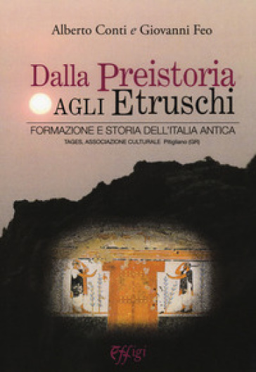 Dalla preistoria agli etruschi. Formazione e storia dell'Italia antica - Alberto Conti - Giovanni Feo