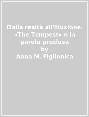 Dalla realtà all'illusione. «The Tempest» o la parola preclusa - Anna M. Piglionica