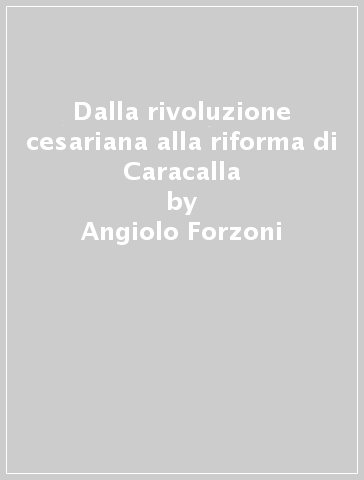 Dalla rivoluzione cesariana alla riforma di Caracalla - Angiolo Forzoni