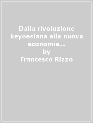 Dalla rivoluzione keynesiana alla nuova economia. Dis-equilibrio, tras-in-formazione e co-efficiente di capitalizzazione - Francesco Rizzo
