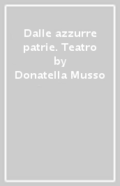 Dalle azzurre patrie. Teatro