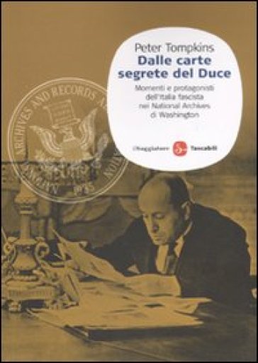 Dalle carte segrete del Duce. Momenti e protagonisti dell'Italia fascista nei National Archives di Washington - Peter Tompkins