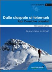 Dalle ciaspole al telemark. Alpi Carniche orientali. 66 escursioni invernali