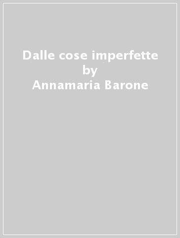 Dalle cose imperfette - Annamaria Barone - Elona Toska