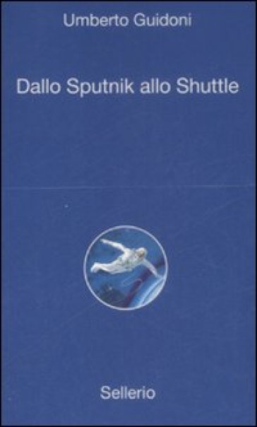 Dallo sputnik allo shuttle - Umberto Guidoni