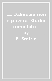 La Dalmazia non è povera. Studio compilato sulla base di dati e statistiche ufficiali