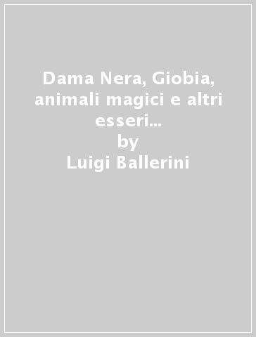 Dama Nera, Giobia, animali magici e altri esseri fantastici della Lombardia. Con QR Code con audiolibro - Luigi Ballerini