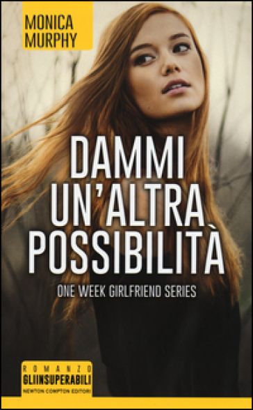 Dammi un'altra possibilità. One week girlfriend series - Monica Murphy