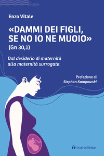 «Dammi dei figli, se no io ne muoio» (Gn 30,1). Dal desiderio di maternità alla maternità surrogata - Enzo Vitale