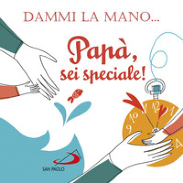 Dammi la mano... Papà, sei speciale! Ediz. illustrata - Francesca Carabelli