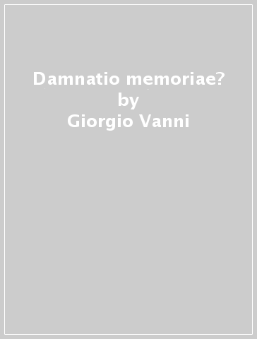 Damnatio memoriae? - Giorgio Vanni