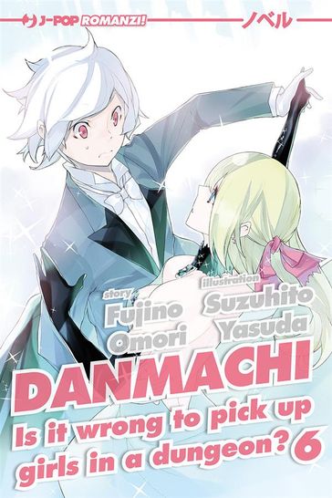 DanMachi: 6 (DanMachi. Is It Wrong to Try to Pick Up Girls in a Dungeon?) - Fujino Omori