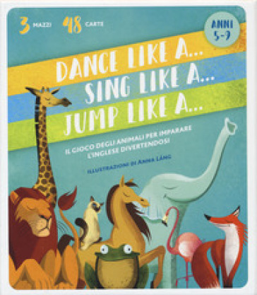 Dance like a... Sing like a... Jump like a.... Ediz. a colori. Con 48 Carte - Anna Lang