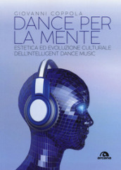 Dance per la mente. Estetica ed evoluzione culturale dell intelligence dance music