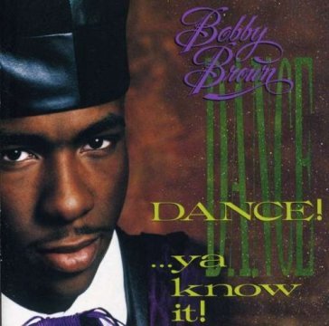 Dance! ...ya know it! - Bobby Brown