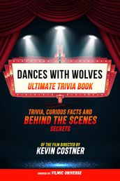 Dances With Wolves - Ultimate Trivia Book: Trivia, Curious Facts And Behind The Scenes Secrets Of The Film Directed By Kevin Costner