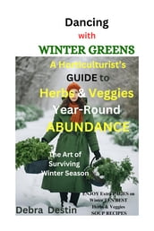 Dancing with Winter Greens: A Horticulturist s Guide to Herbs and Veggies Year-Round Abundance