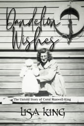 Dandelion Wishes : The Untold Story of Coral Maxwell-King