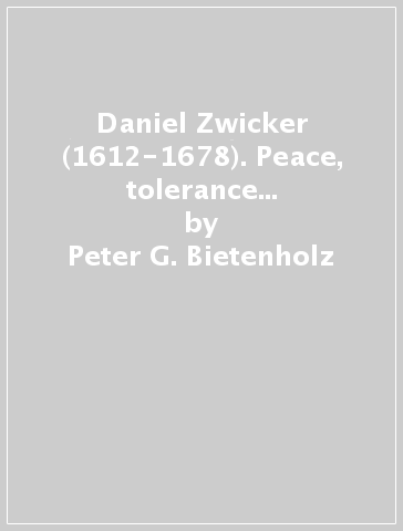 Daniel Zwicker (1612-1678). Peace, tolerance and God the one and only - Peter G. Bietenholz