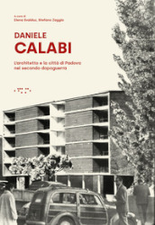 Daniele Calabi. L architetto e la città di Padova nel secondo dopoguerra