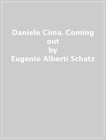 Daniele Cima. Coming out - Eugenio Alberti Schatz