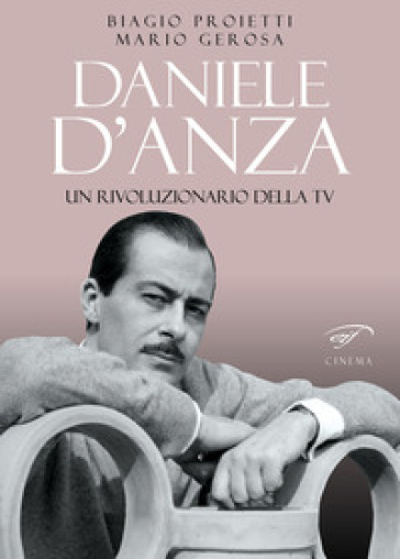 Daniele D'Anza. Un rivoluzionario della TV - Biagio Proietti - Mario Gerosa