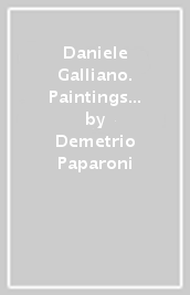 Daniele Galliano. Paintings 1993-2014. Ediz. illustrata