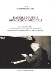 Daniele Maffeis. Divagazioni musicali. Cronache 1962-1966 pubblicate per «Il Giopì», periodico quindicinale organo ufficiale del Ducato di Piazza Pontida, Bergamo