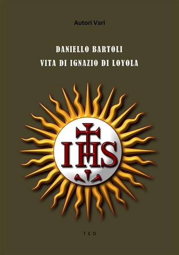 Daniello Bartoli. Vita di Ignazio di Loyola