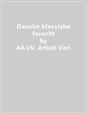 Danske klassiske favoritt - AA.VV. Artisti Vari