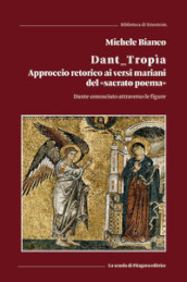 Dant_tropìa. Approccio retorico ai versi mariani del «sacrato poema». Dante conosciuto attraverso le figure