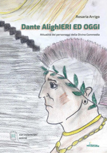 Dante AlighIeri ed oggi. Attualità dei personaggi della Divina Commedia. Con espansione online - Rosaria Arrigo