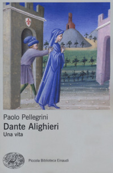 Dante Alighieri. Una vita - Paolo Pellegrini