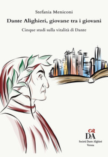 Dante Alighieri, giovane tra i giovani. Cinque studi sulla vitalità di Dante - Stefania Meniconi