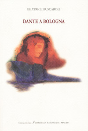 Dante a Bologna. Ediz. italiana e inglese - Beatrice Buscaroli