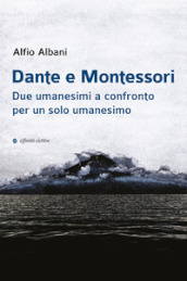 Dante e Montessori. Due umanesimi a confronto per un solo umanesimo