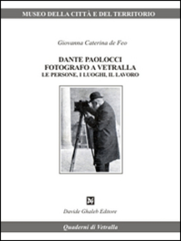 Dante Paolocci fotografo a Vetralla le persone. I luoghi, il lavoro. Ediz. illustrata - Giavanna C. De Feo