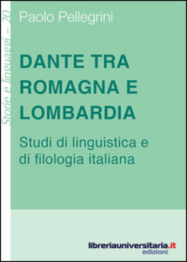 Dante tra Romagna e Lombardia. Studi di linguistica e di filologia italiana - Paolo Pellegrini