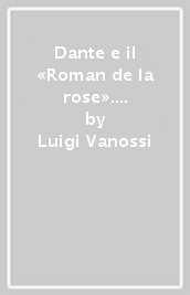 Dante e il «Roman de la rose». Saggio sul «Fiore»