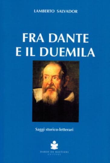 Fra Dante e il duemila. Saggi storico-letterari - Lamberto Salvador