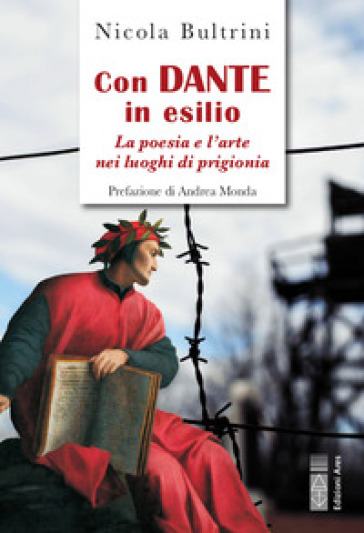 Con Dante in esilio. La poesia e l'arte nei luoghi di prigionia - Nicola Bultrini