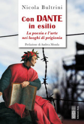 Con Dante in esilio. La poesia e l arte nei luoghi di prigionia