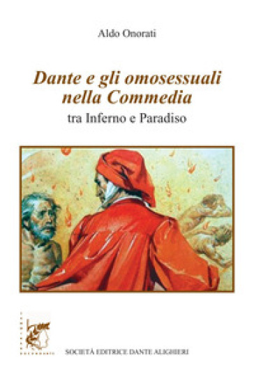 Dante e gli omosessuali nella Commedia. Tra Inferno e Paradiso - Aldo Onorati