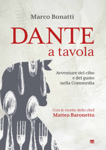 Dante a tavola. Avventure del cibo e del gusto nella Commedia - Marco Bonatti