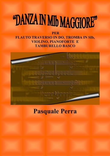 "Danza in MIb maggiore". Versione per flauto traverso in DO, tromba in SIb, violino, pianoforte e tamburello basco (con partitura e parti per i vari strumenti) - Pasquale Perra