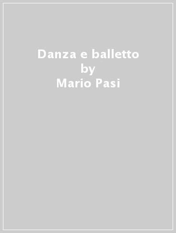 Danza e balletto - Domenico Rigotti - Mario Pasi - Ann V. Turnbull