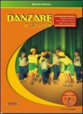 Danzare a scuola. Proposte operative per un attività di danza nella scuola di base. Con CD Audio