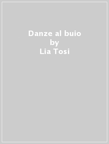 Danze al buio - Lia Tosi