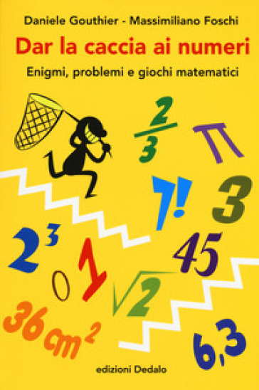 Dar la caccia ai numeri. Enigmi, problemi e giochi matematici - Daniele Gouthier | 
